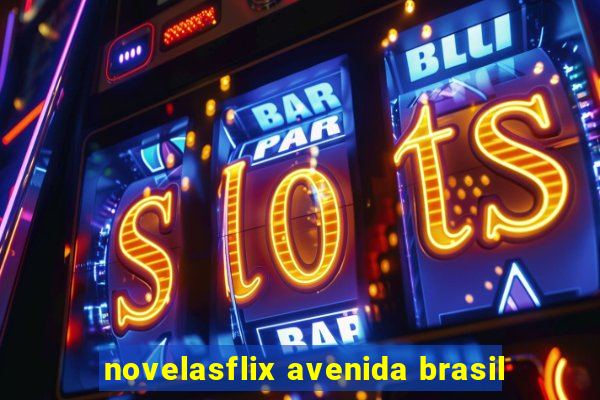 novelasflix avenida brasil